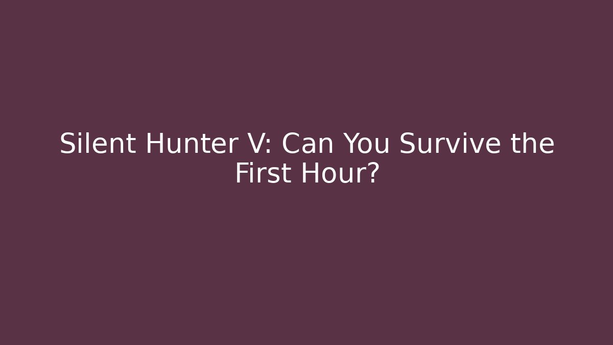 Silent Hunter V: Can You Survive the First Hour? - Felix Cat Insurance