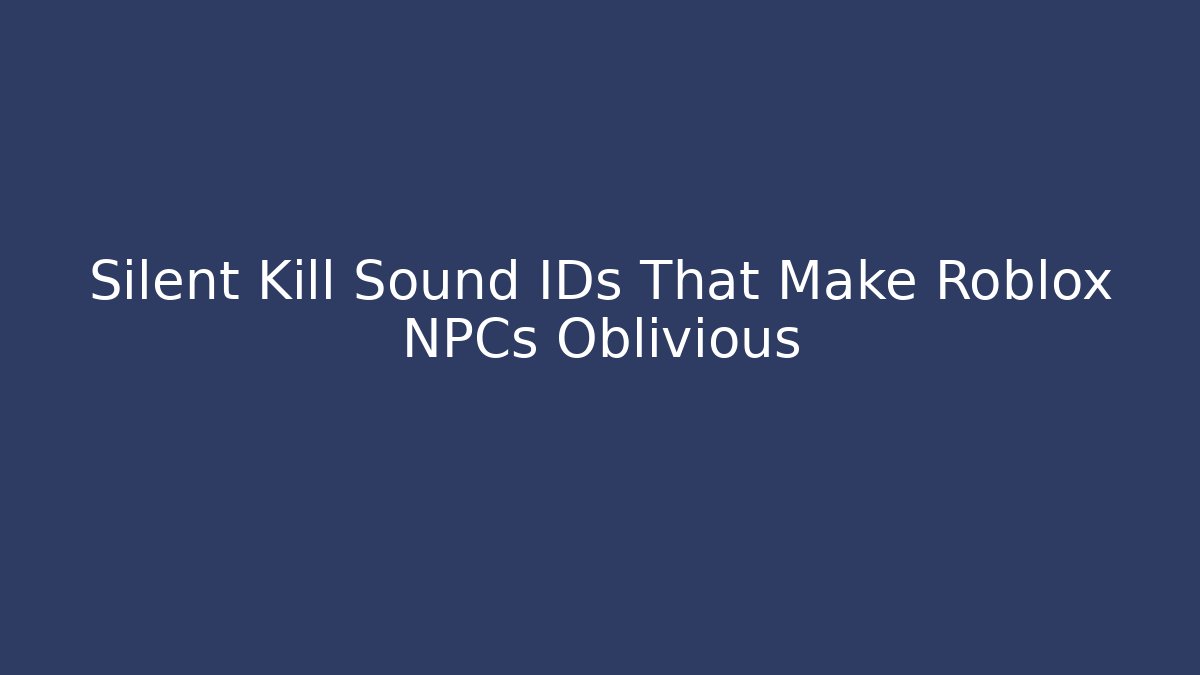 Silent Kill Sound IDs That Make Roblox NPCs Oblivious