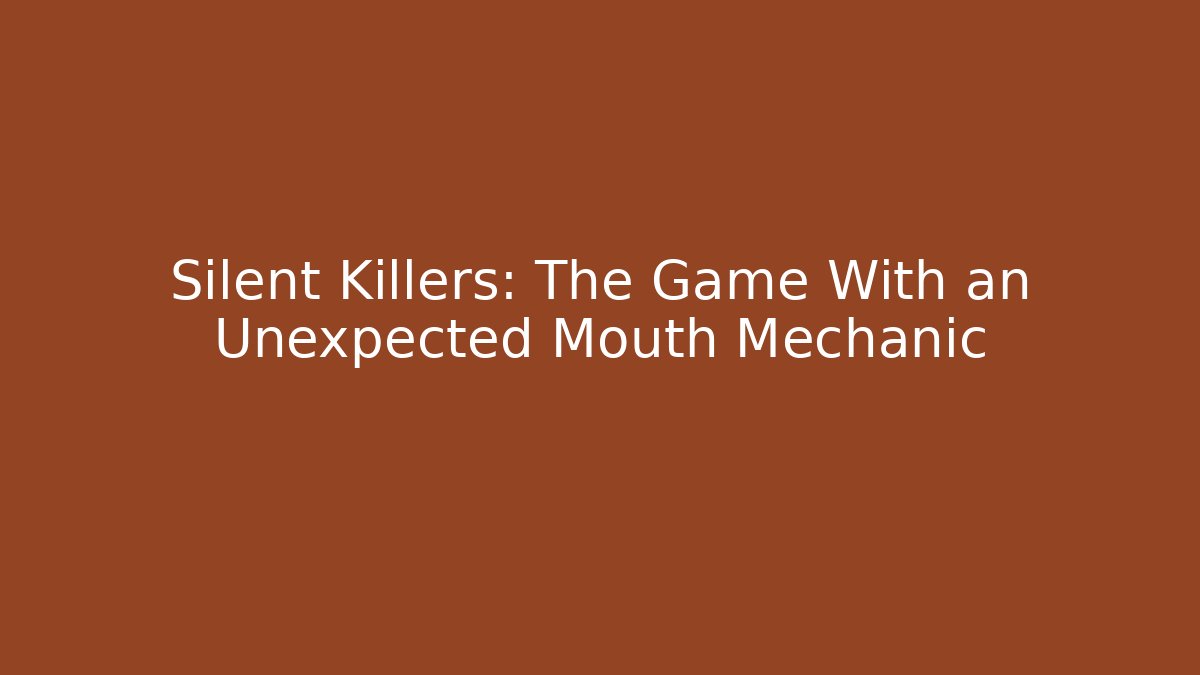 Silent Killers: The Game With an Unexpected Mouth Mechanic