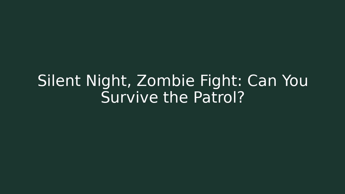 Silent Night, Zombie Fight: Can You Survive the Patrol?