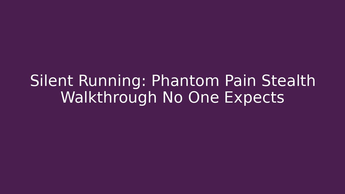 Silent Running: Phantom Pain Stealth Walkthrough No One Expects