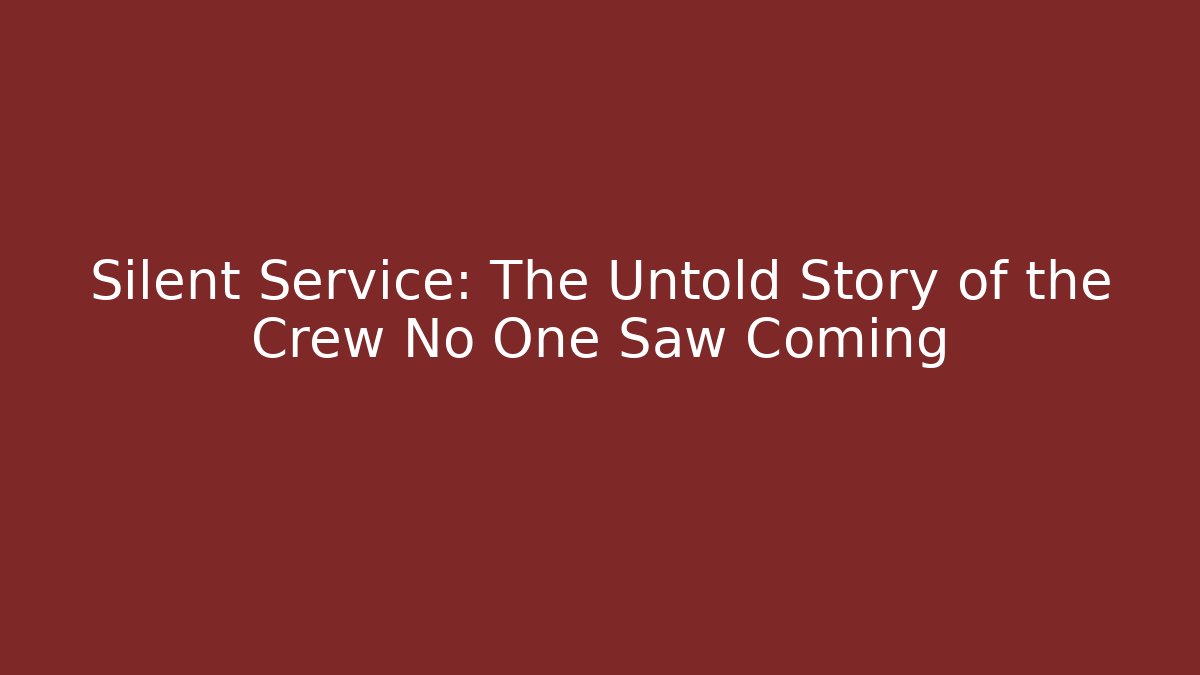 Silent Service: The Untold Story of the Crew No One Saw Coming