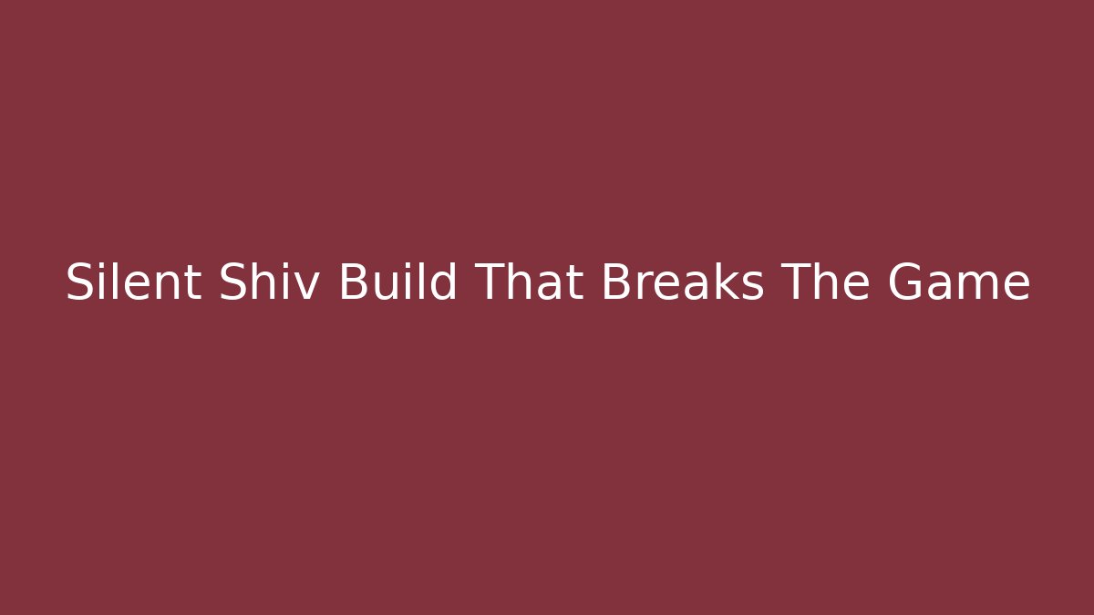 Silent Shiv Build That Breaks The Game