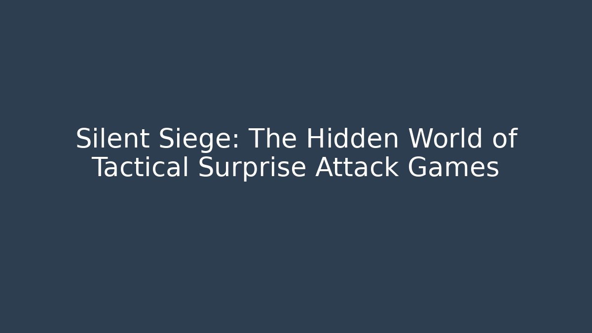 Silent Siege: The Hidden World of Tactical Surprise Attack Games