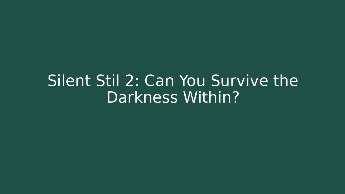 Silent Stil 2: Can You Survive the Darkness Within?