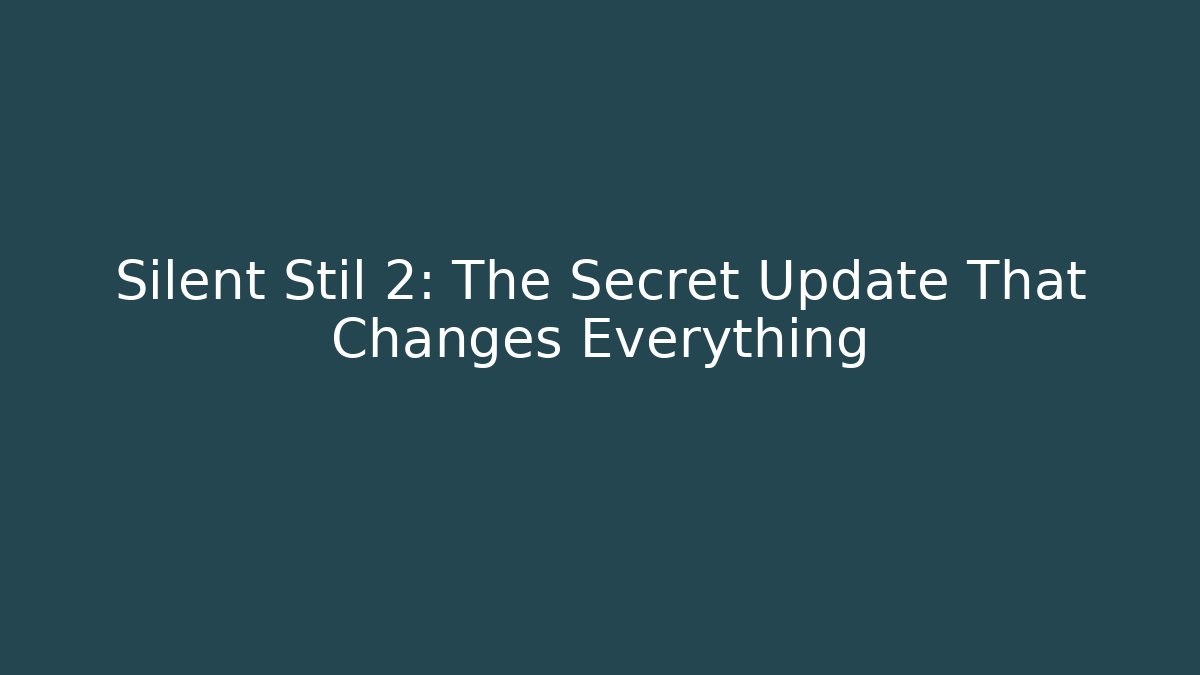 Silent Stil 2: The Secret Update That Changes Everything