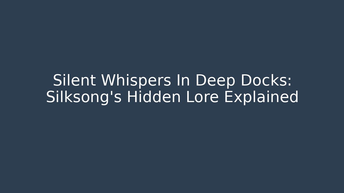Silent Whispers In Deep Docks: Silksong's Hidden Lore Explained