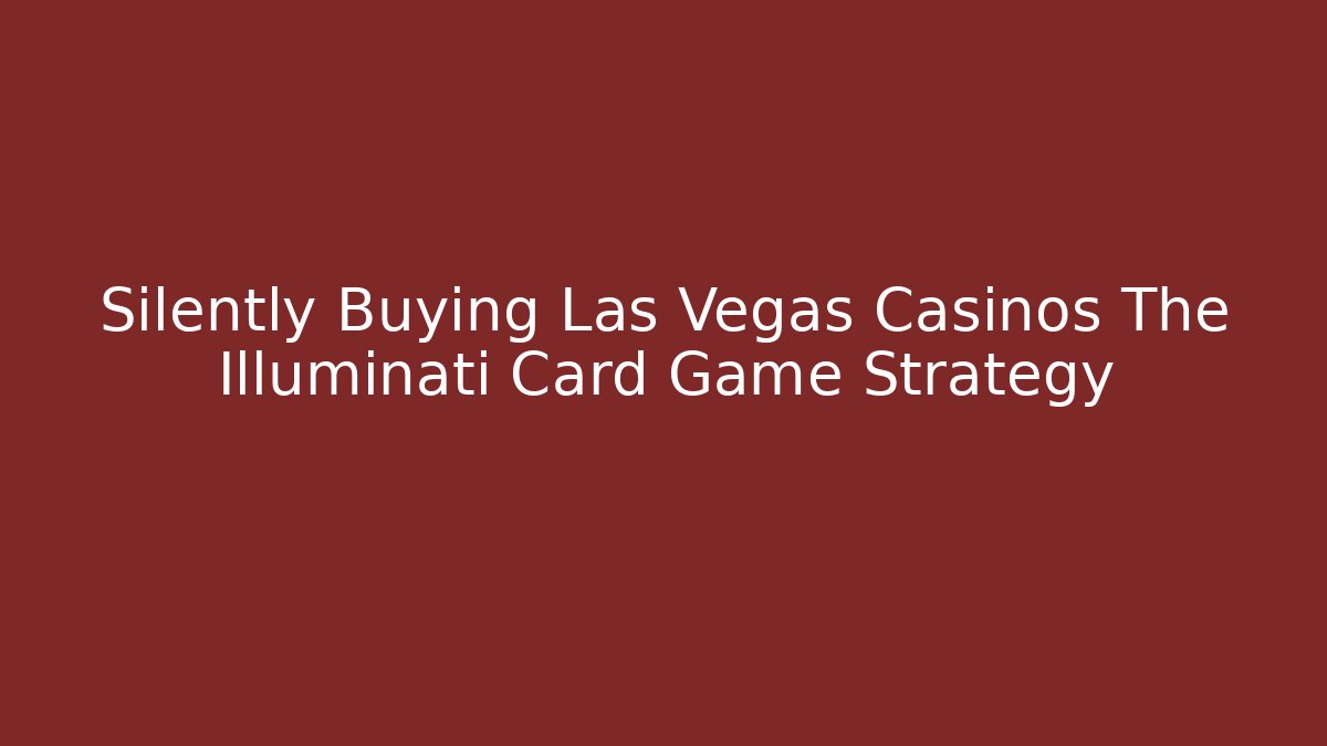 Silently Buying Las Vegas Casinos The Illuminati Card Game Strategy