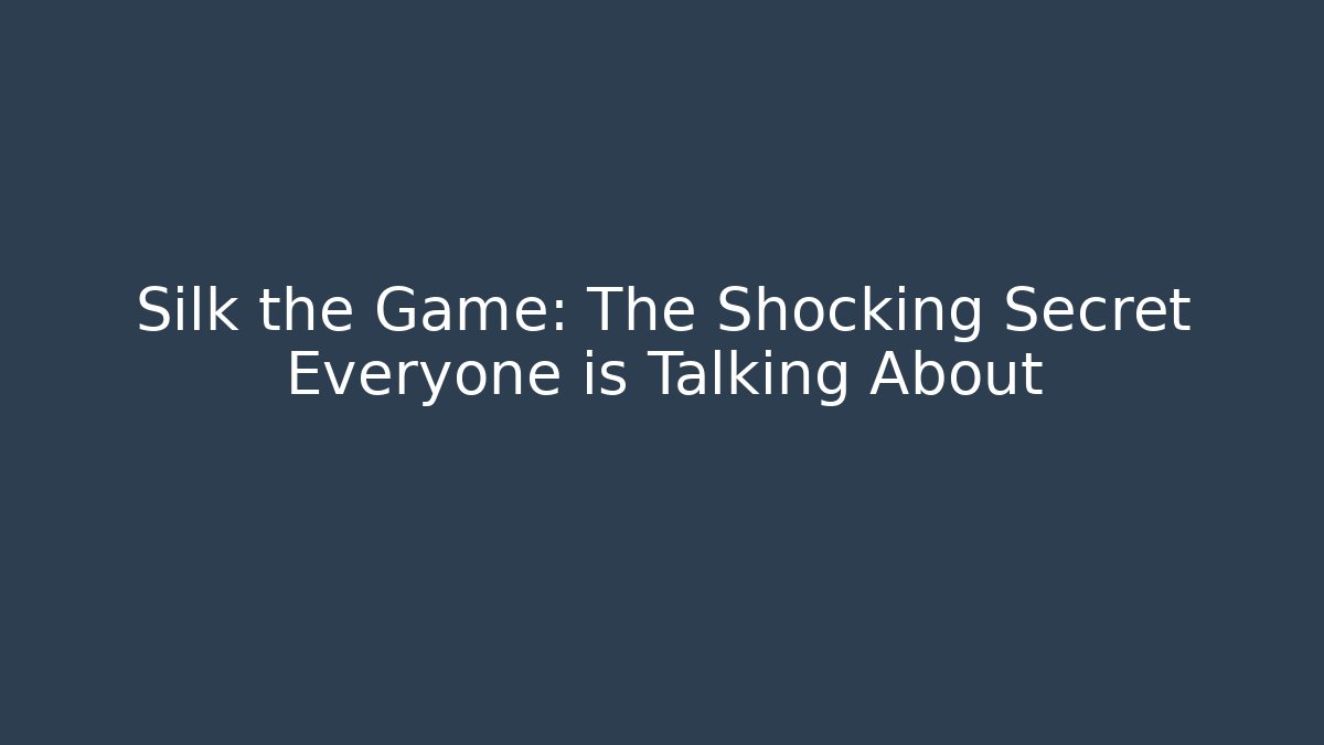 Silk the Game: The Shocking Secret Everyone is Talking About