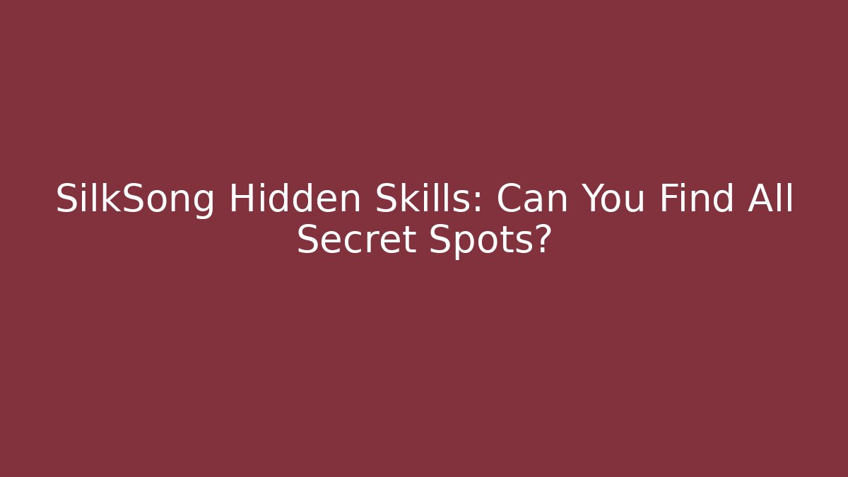 SilkSong Hidden Skills: Can You Find All Secret Spots?
