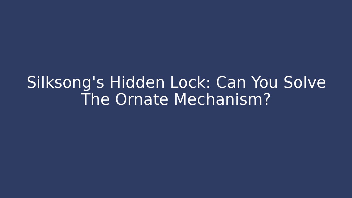 Silksong's Hidden Lock: Can You Solve The Ornate Mechanism?