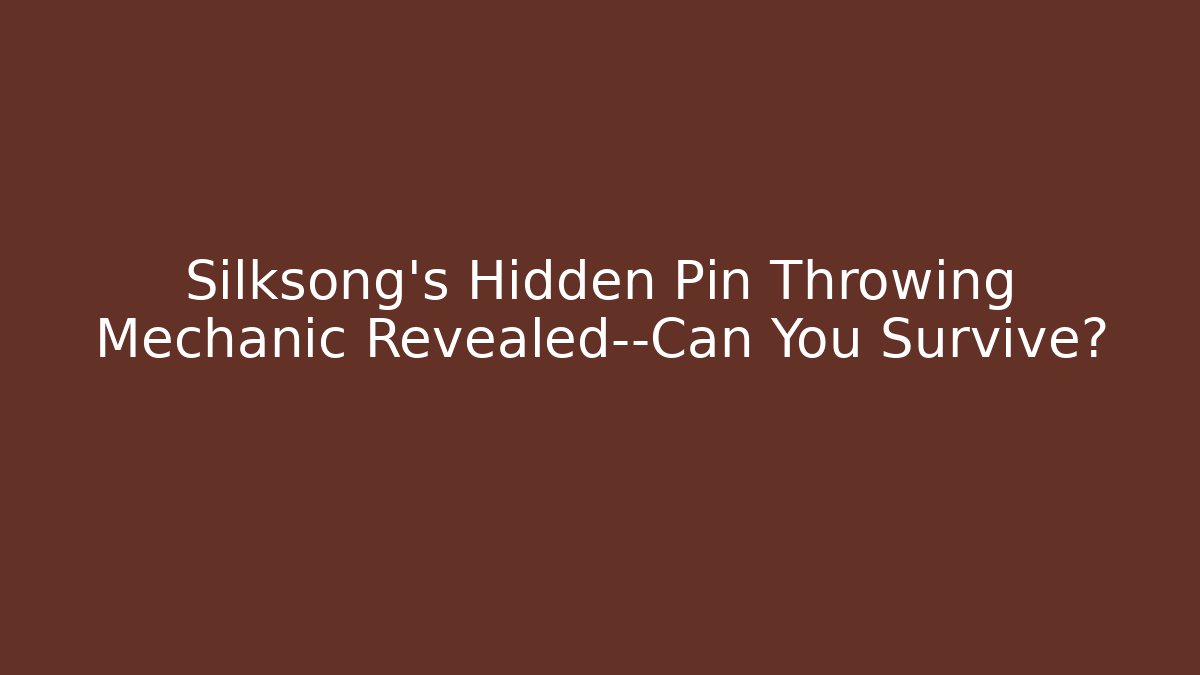 Silksong's Hidden Pin Throwing Mechanic Revealed—Can You Survive?