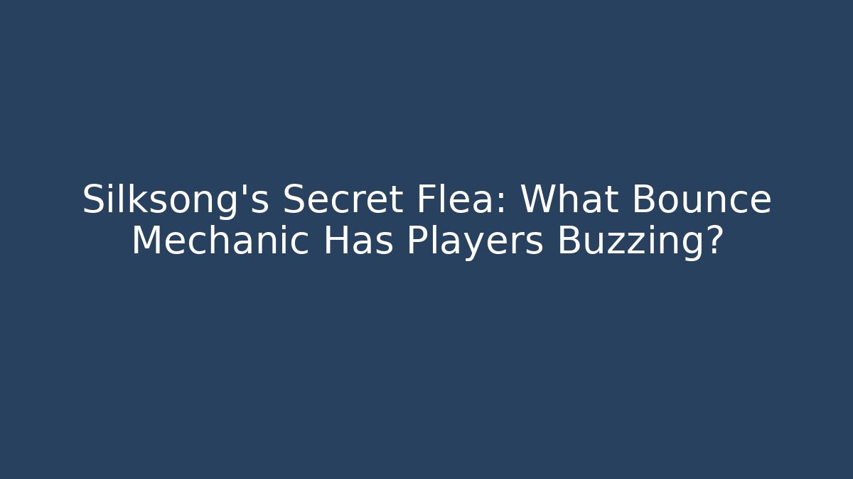 Silksong's Secret Flea: What Bounce Mechanic Has Players Buzzing?