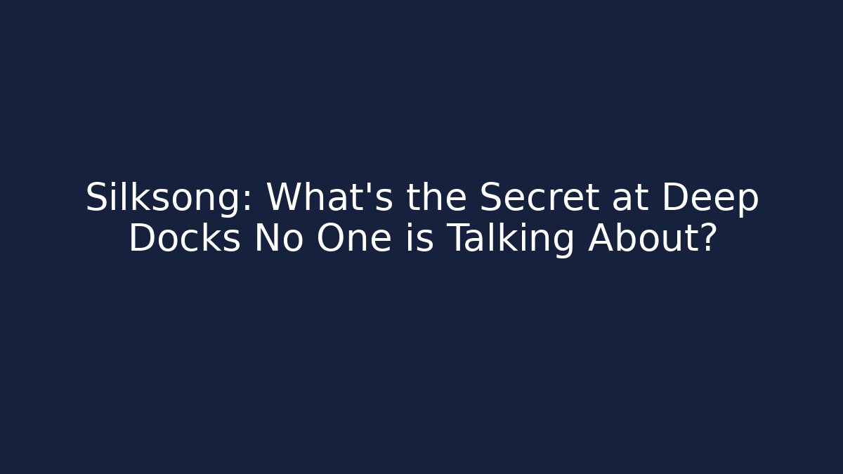 Silksong: What's the Secret at Deep Docks No One is Talking About?