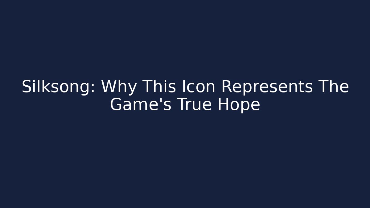 Silksong: Why This Icon Represents The Game's True Hope
