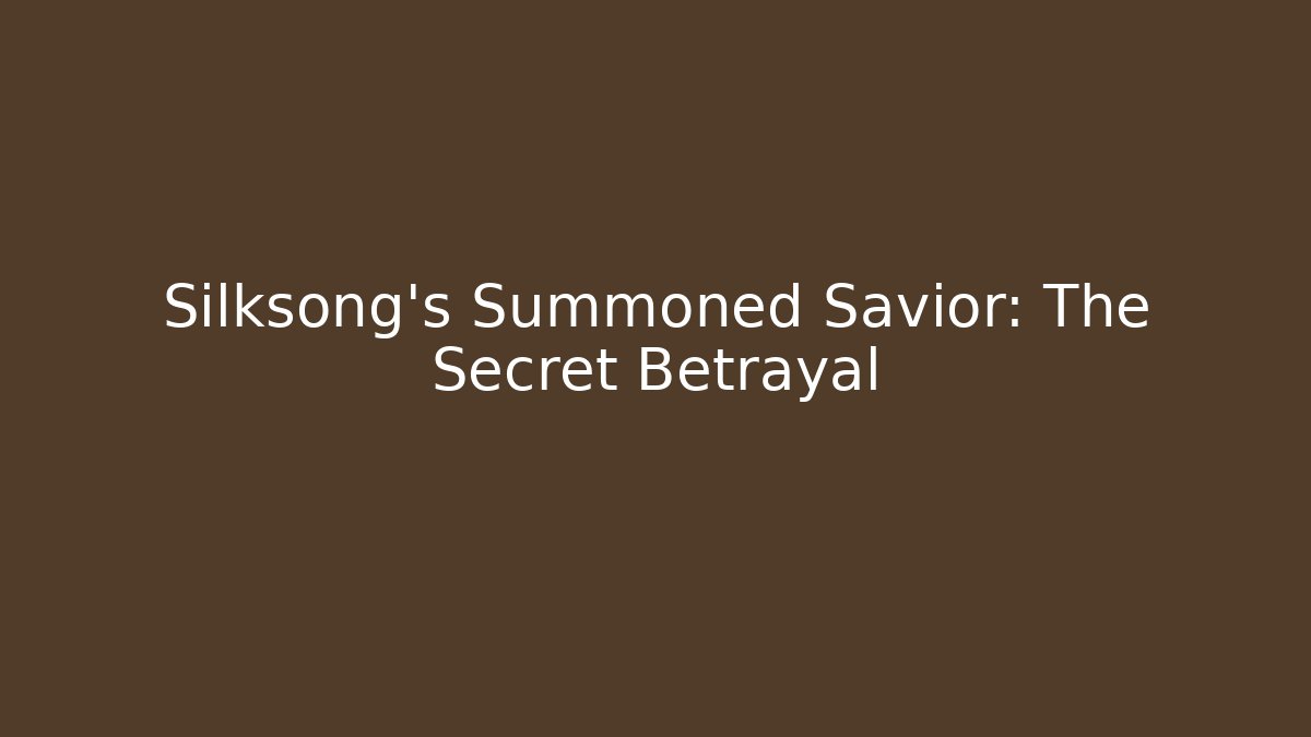 Silksong’s Summoned Savior: The Secret Betrayal