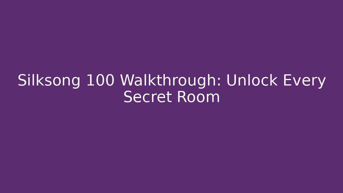Silksong 100 Walkthrough: Unlock Every Secret Room
