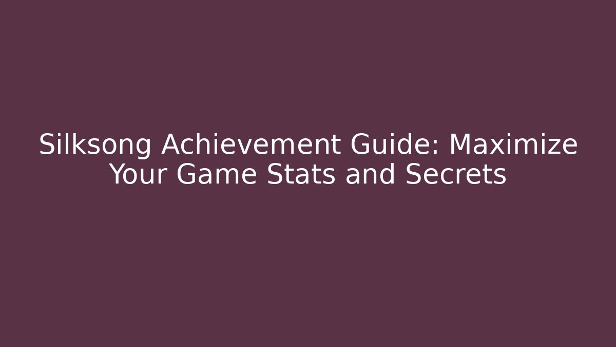 Silksong Achievement Guide: Maximize Your Game Stats and Secrets