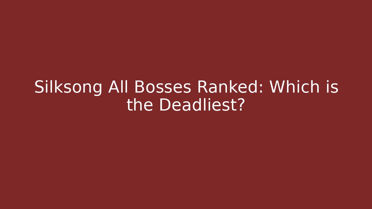 Silksong All Bosses Ranked: Which is the Deadliest?