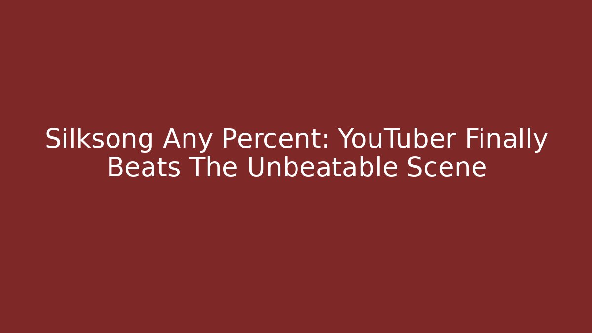 Silksong Any Percent: YouTuber Finally Beats The Unbeatable Scene