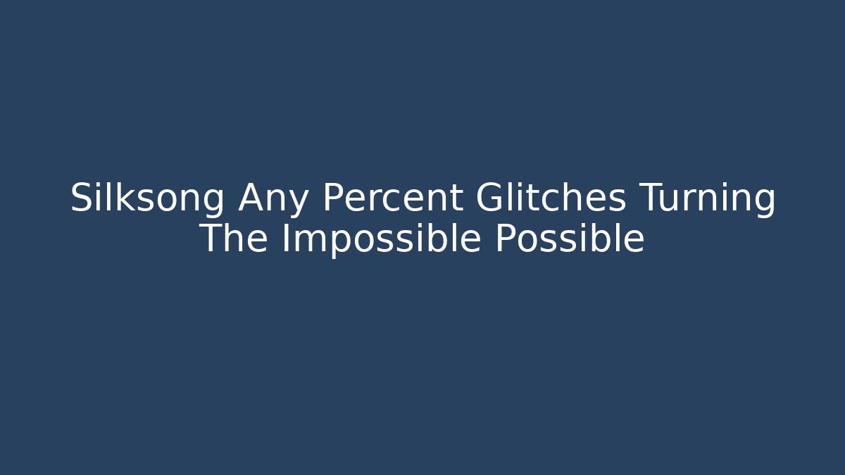 Silksong Any Percent Glitches Turning The Impossible Possible - Felix Cat Insurance
