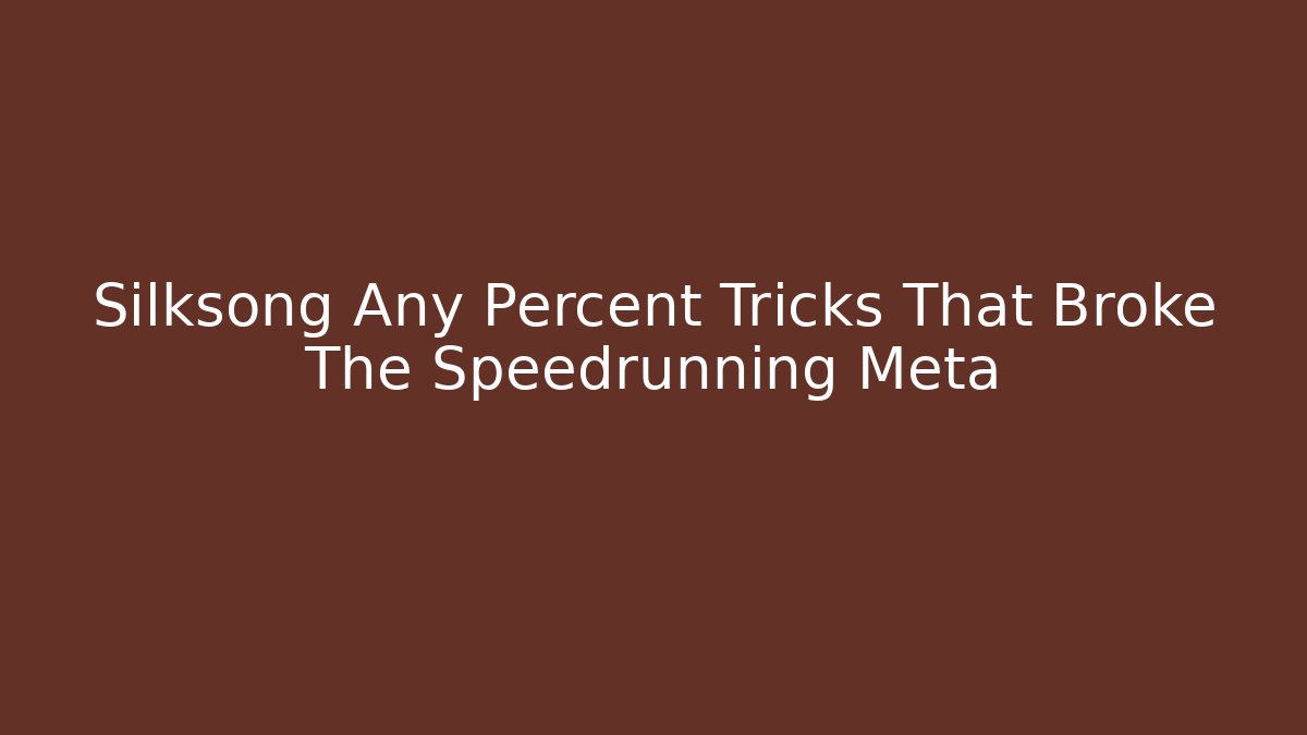 Silksong Any Percent Tricks That Broke The Speedrunning Meta