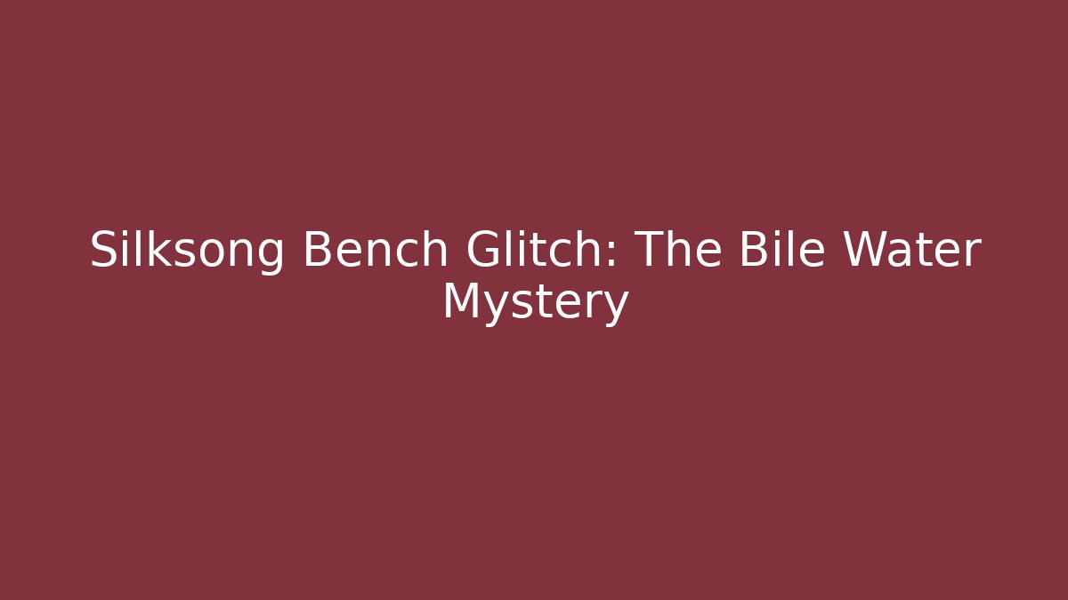Silksong Bench Glitch: The Bile Water Mystery