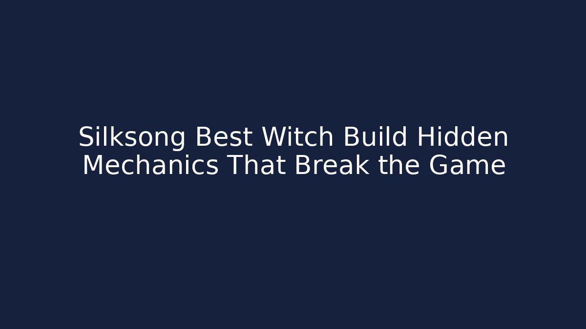 Silksong Best Witch Build Hidden Mechanics That Break the Game