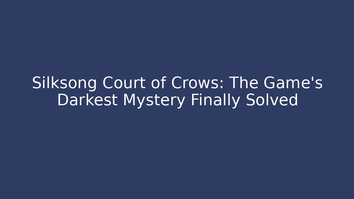 Silksong Court of Crows: The Game's Darkest Mystery Finally Solved