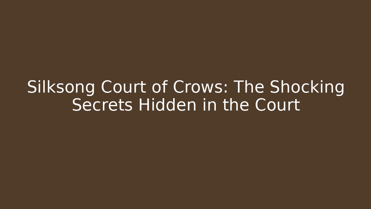Silksong Court of Crows: The Shocking Secrets Hidden in the Court
