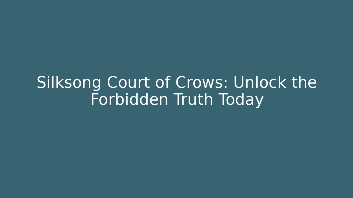 Silksong Court of Crows: Unlock the Forbidden Truth Today - Felix Cat Insurance
