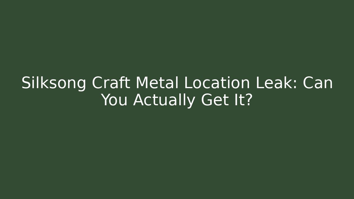 Silksong Craft Metal Location Leak: Can You Actually Get It?