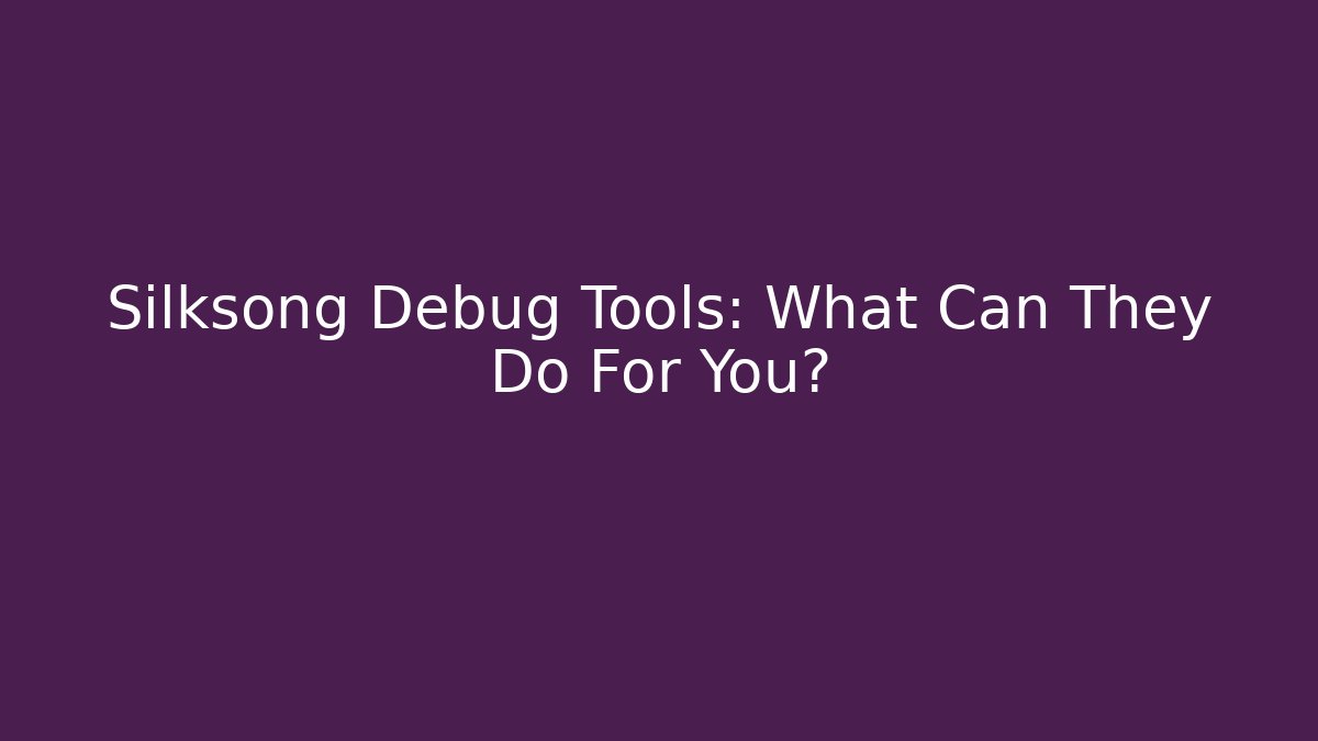 Silksong Debug Tools: What Can They Do For You?