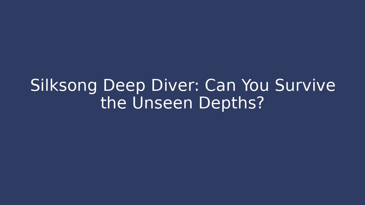 Silksong Deep Diver: Can You Survive the Unseen Depths?