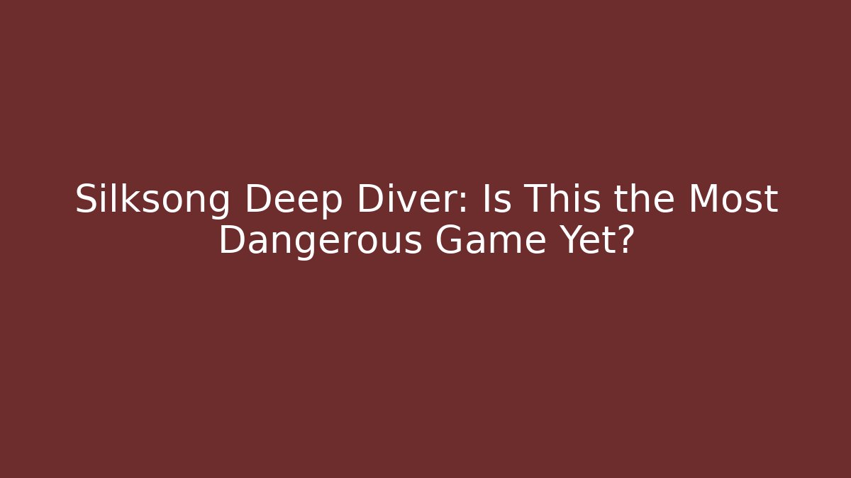 Silksong Deep Diver: Is This the Most Dangerous Game Yet?