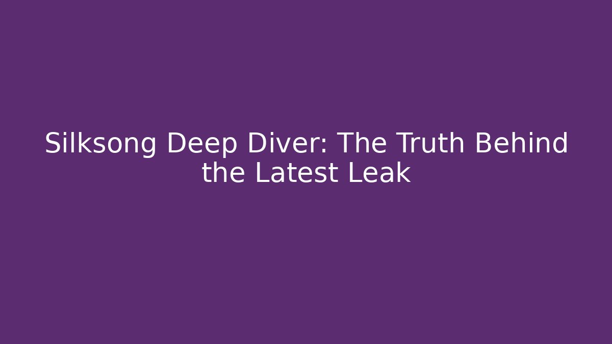 Silksong Deep Diver: The Truth Behind the Latest Leak