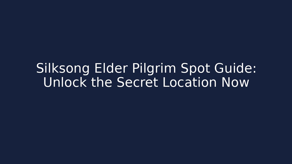 Silksong Elder Pilgrim Spot Guide: Unlock the Secret Location Now
