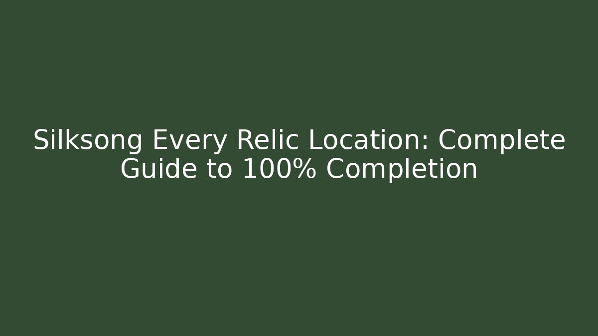 Silksong Every Relic Location: Complete Guide to 100% Completion