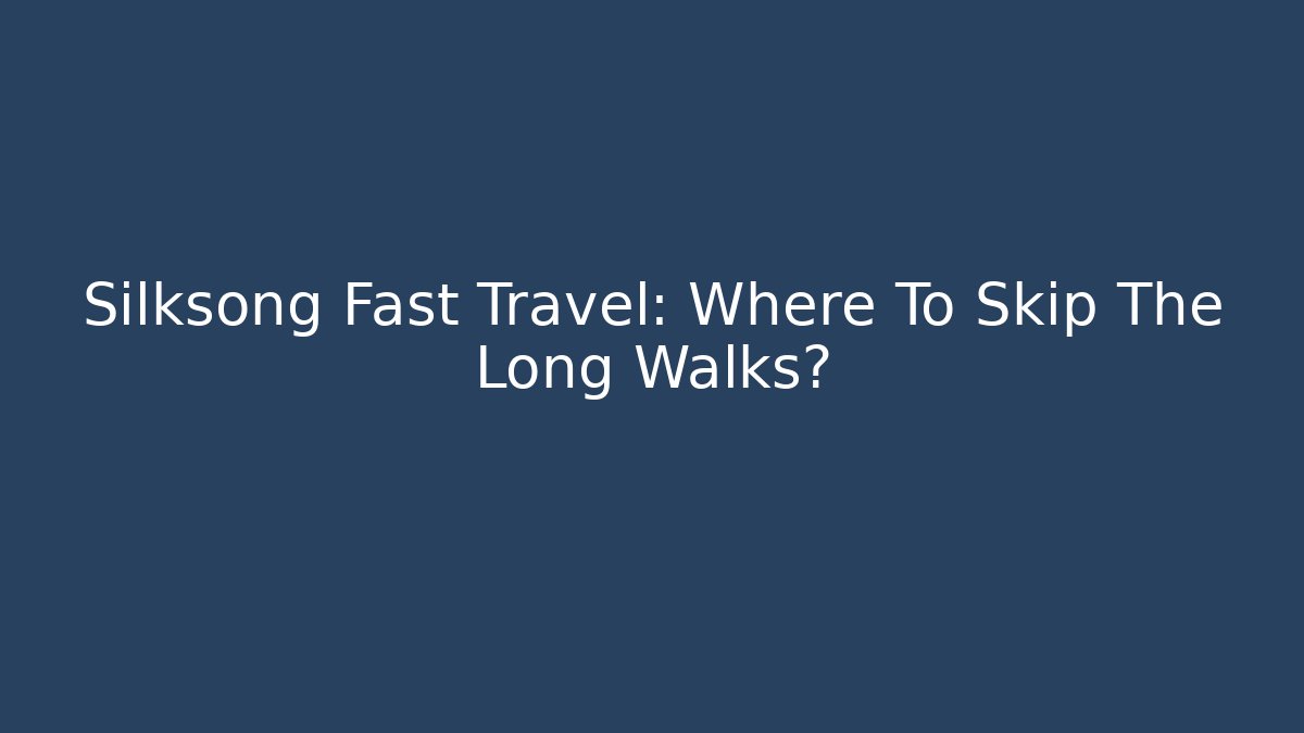 Silksong Fast Travel: Where To Skip The Long Walks?
