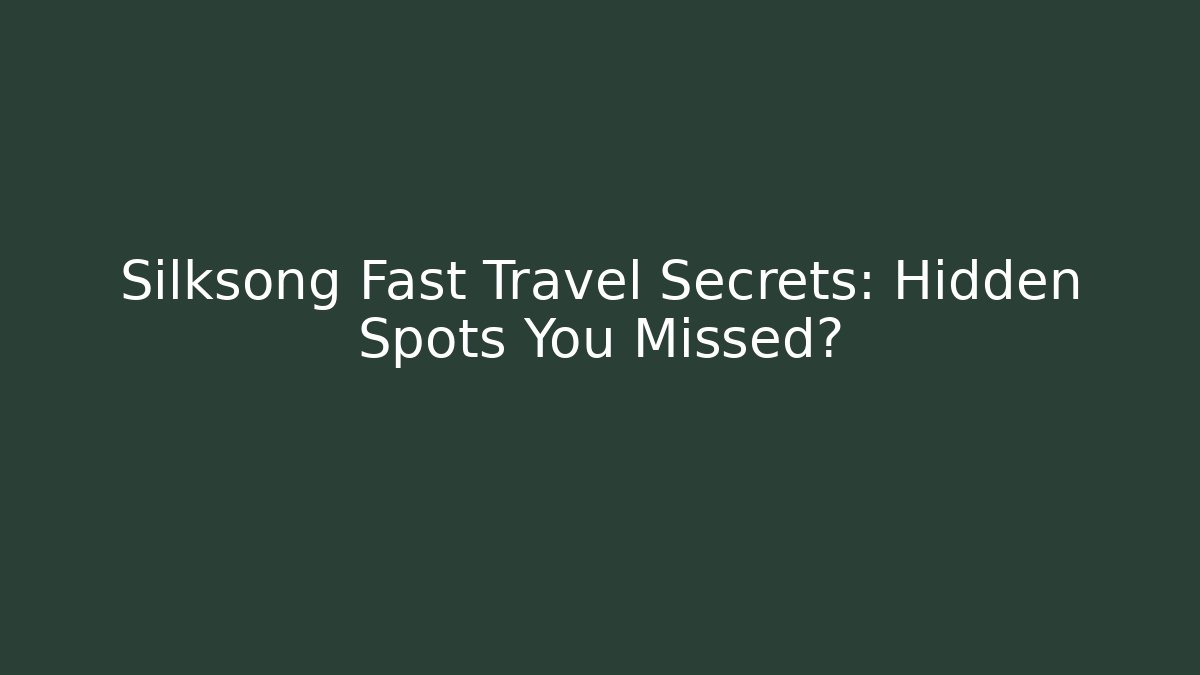 Silksong Fast Travel Secrets: Hidden Spots You Missed?