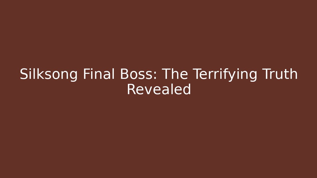 Silksong Final Boss: The Terrifying Truth Revealed