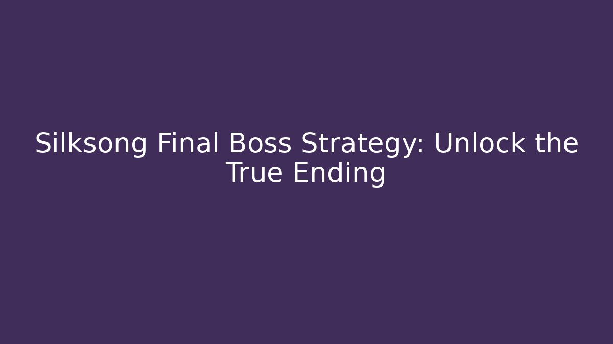 Silksong Final Boss Strategy: Unlock the True Ending