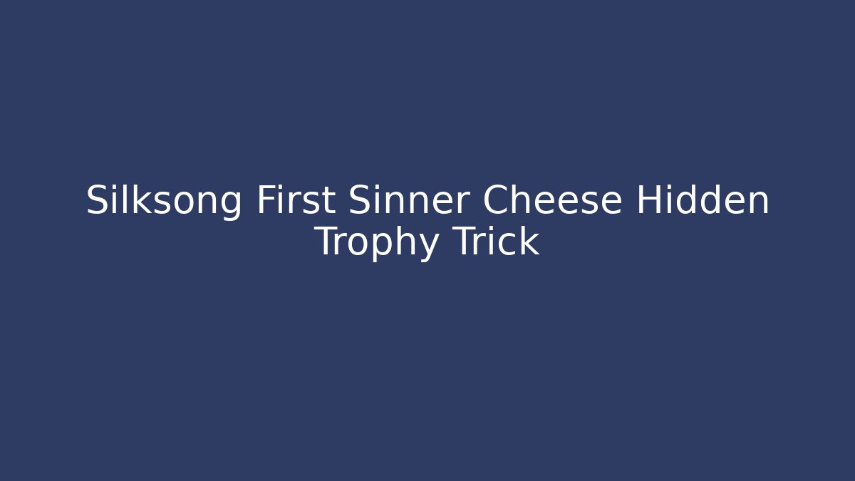 Silksong First Sinner Cheese Hidden Trophy Trick - Felix Cat Insurance