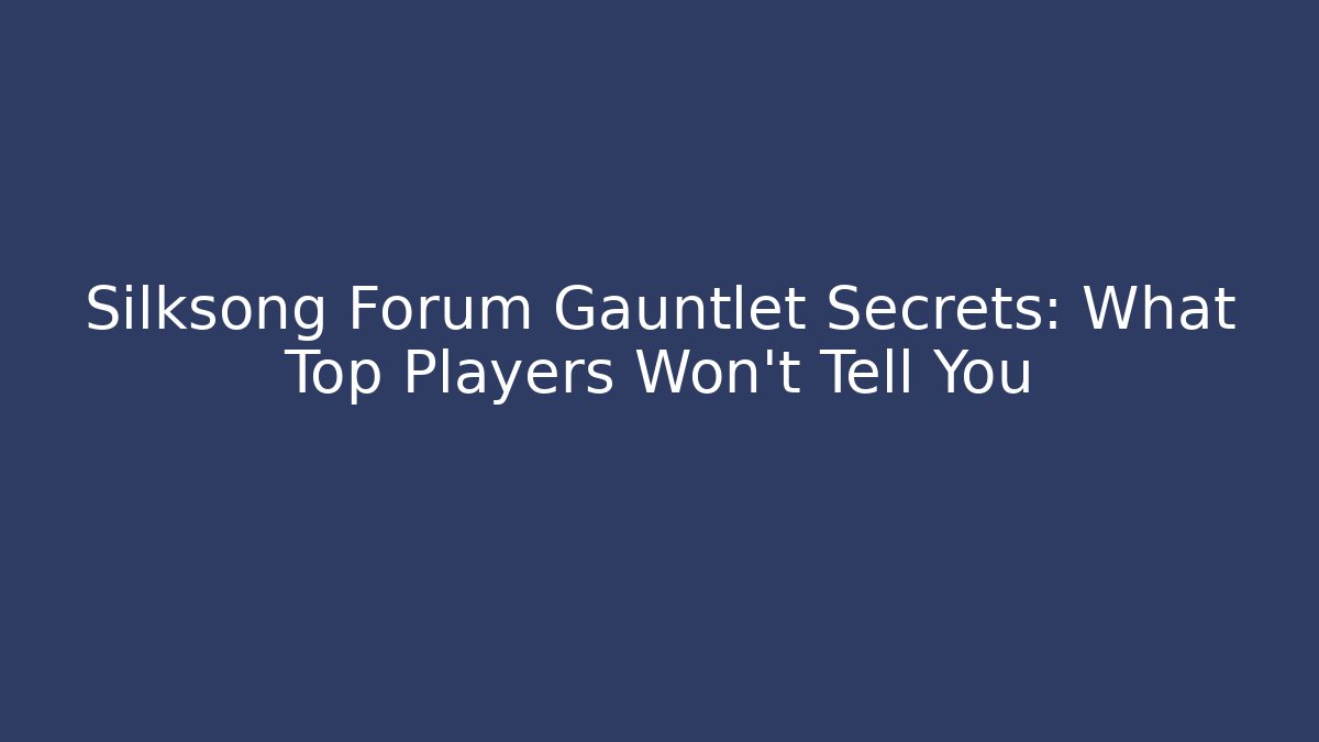 Silksong Forum Gauntlet Secrets: What Top Players Won't Tell You