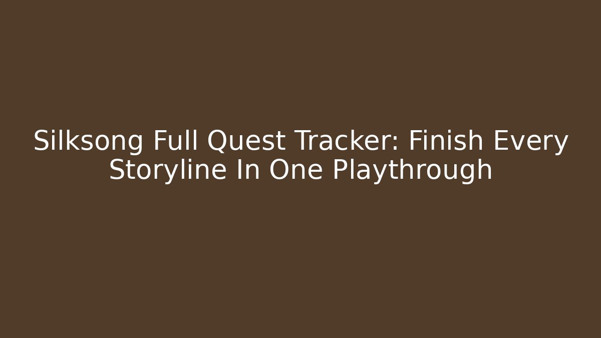 Silksong Full Quest Tracker: Finish Every Storyline In One Playthrough - Felix Cat Insurance