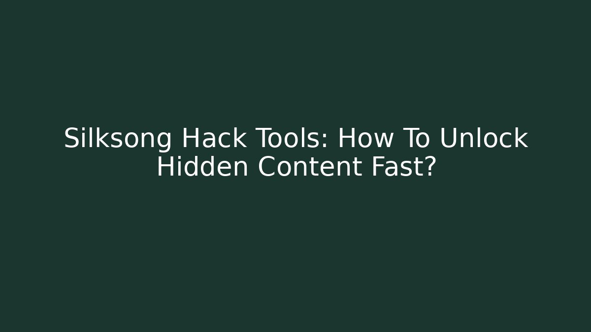 Silksong Hack Tools: How To Unlock Hidden Content Fast?