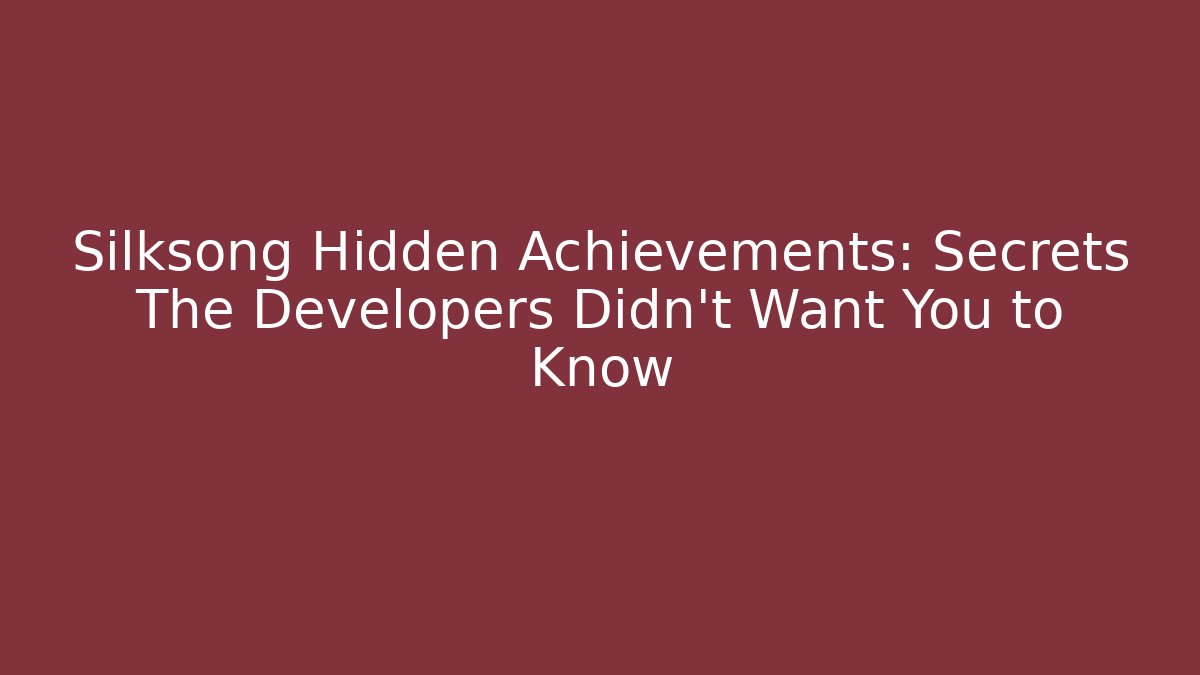 Silksong Hidden Achievements: Secrets The Developers Didn't Want You to Know
