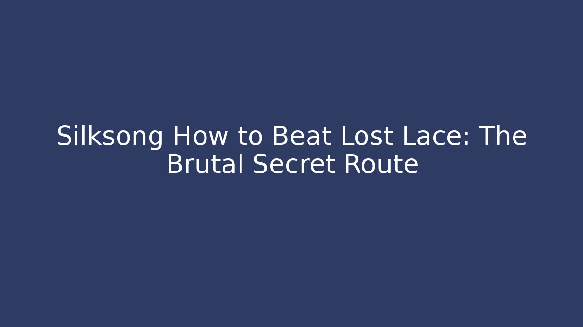 Silksong How to Beat Lost Lace: The Brutal Secret Route