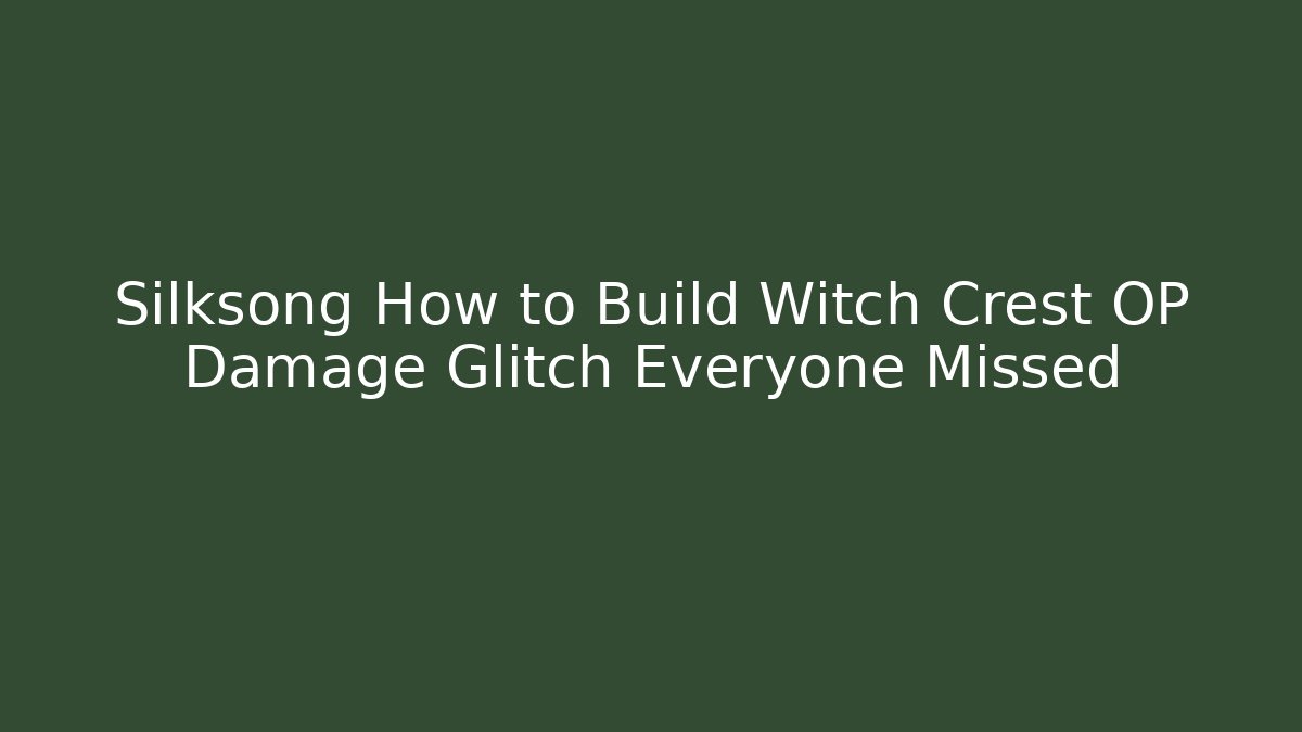 Silksong How to Build Witch Crest OP Damage Glitch Everyone Missed