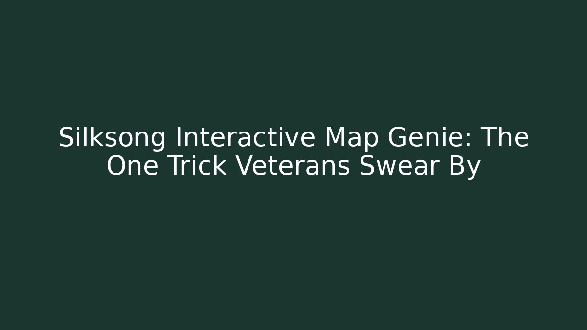 Silksong Interactive Map Genie: The One Trick Veterans Swear By